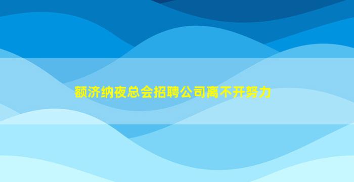 额济纳夜总会招聘公司离不开努力